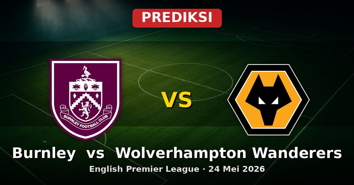 Prediksi Burnley vs Wolverhampton Wanderers EPL 24 Mei 2026