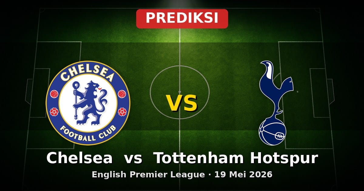 Prediksi Chelsea vs Tottenham Hotspur EPL 19 Mei 2026