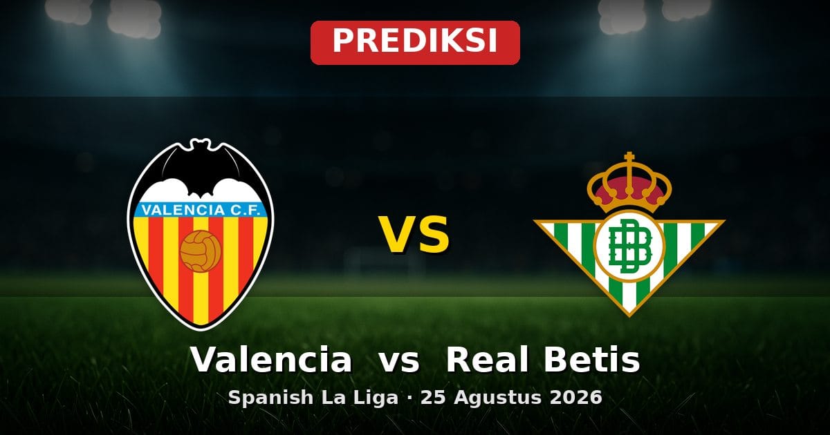 Prediksi Valencia vs Real Betis La Liga 25 Agustus 2026
