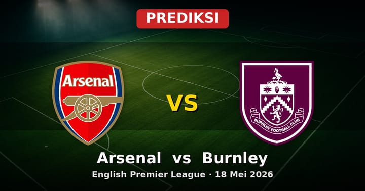 Prediksi Arsenal vs Burnley Liga Inggris 18 Mei 2026