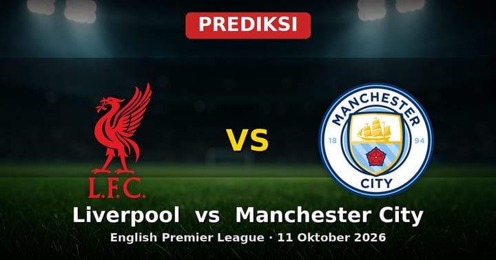 Prediksi Liverpool vs Manchester City EPL 11 Oktober 2026